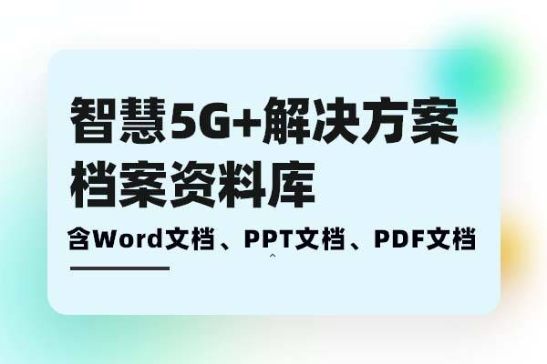 智慧5G+解决方案-智慧5G+赋能行业数字化转型解决方案需求分析、方案建设、落地实施档案库